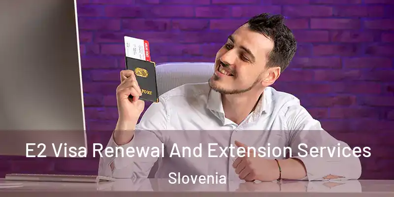  E2 Visa Renewal And Extension Services Slovenia