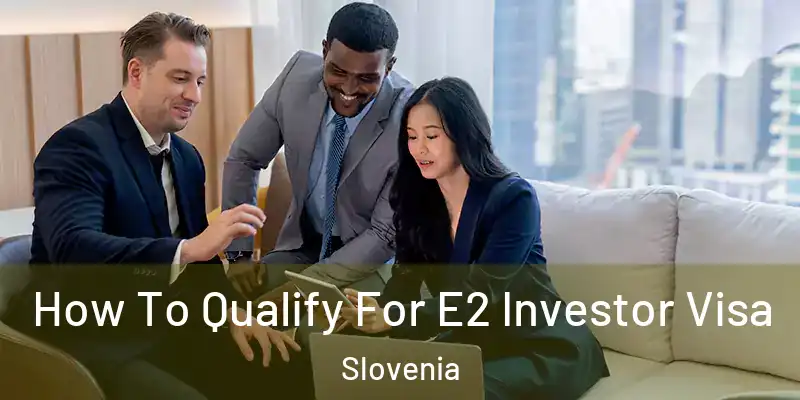  How To Qualify For E2 Investor Visa Slovenia