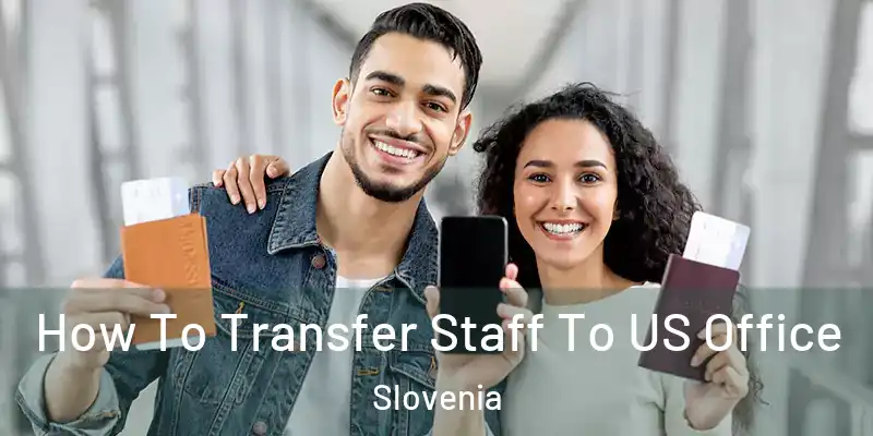How To Transfer Staff To US Office Slovenia